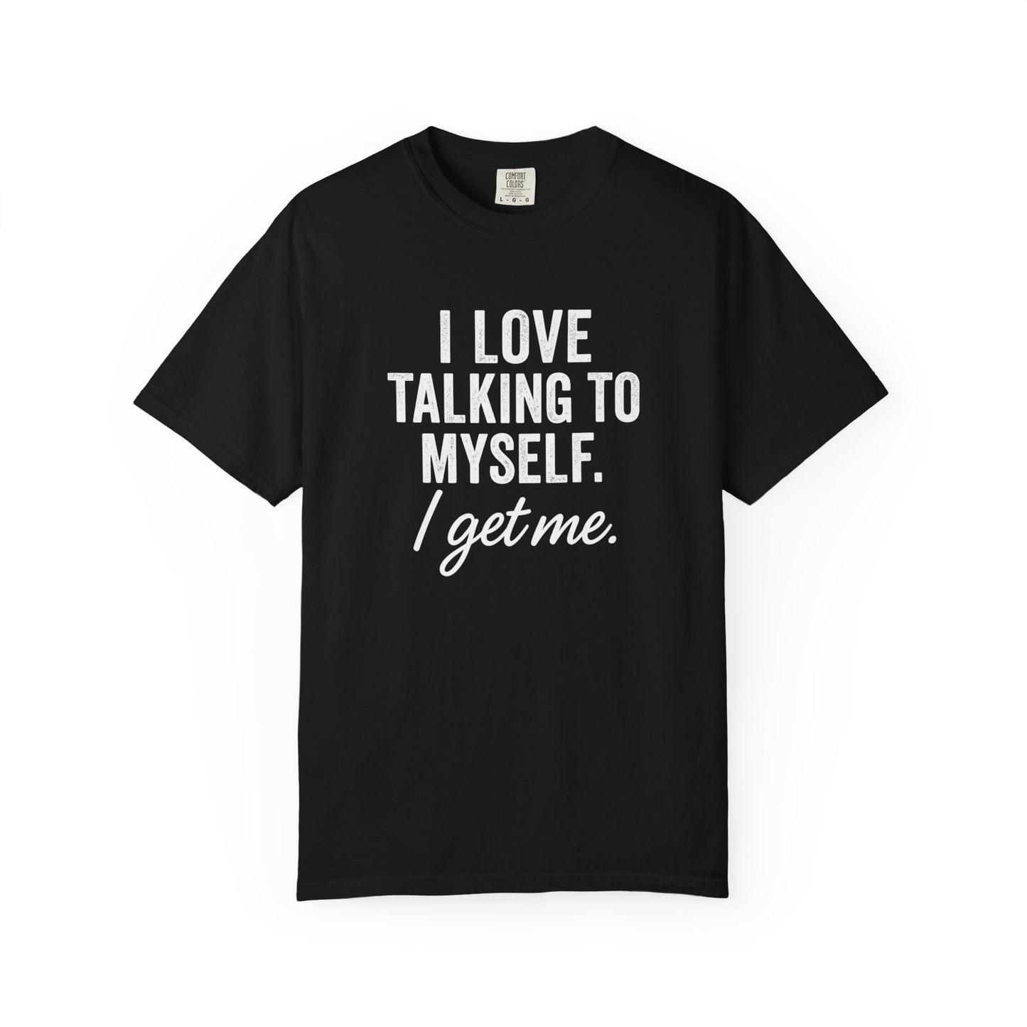 The I Get Me Tee - Funny Self-Talk T-Shirt